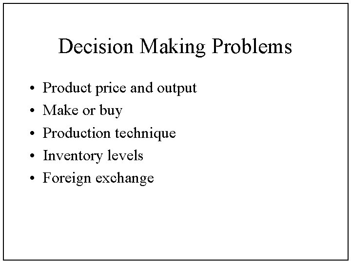 Decision Making Problems • • • Product price and output Make or buy Production