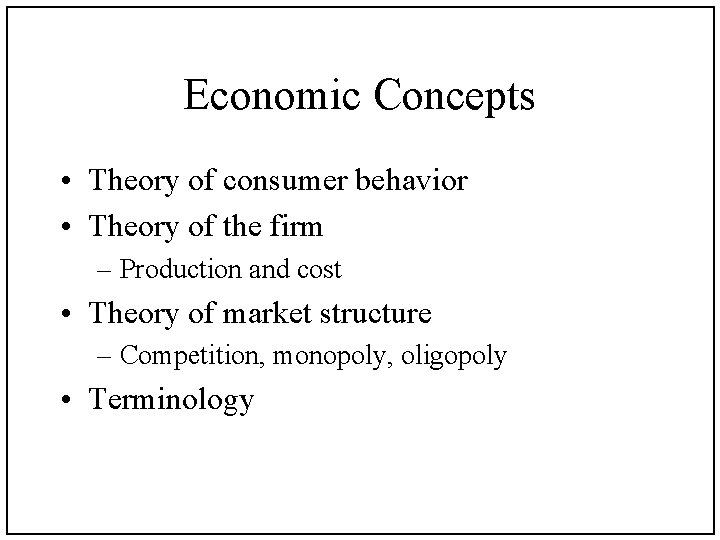 Economic Concepts • Theory of consumer behavior • Theory of the firm – Production