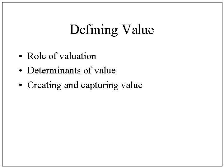 Defining Value • Role of valuation • Determinants of value • Creating and capturing