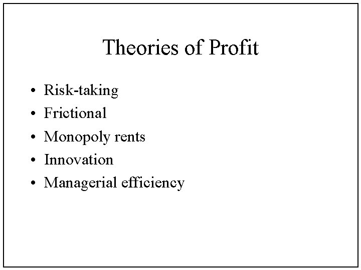 Theories of Profit • • • Risk-taking Frictional Monopoly rents Innovation Managerial efficiency 