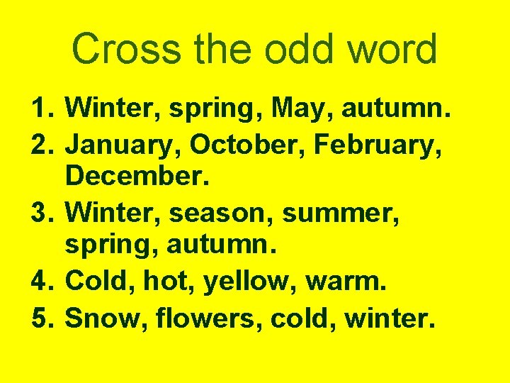 Cross the odd word 1. Winter, spring, May, autumn. 2. January, October, February, December.
