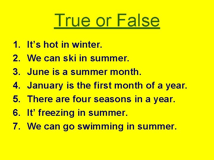 True or False 1. 2. 3. 4. 5. 6. 7. It’s hot in winter.