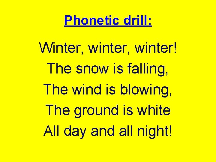 Phonetic drill: Winter, winter! The snow is falling, The wind is blowing, The ground