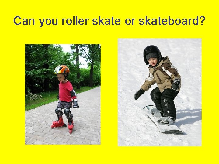 Can you roller skate or skateboard? 