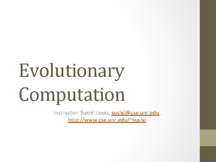 Evolutionary Computation Instructor: Sushil Louis, sushil@cse. unr. edu, http: //www. cse. unr. edu/~sushil 