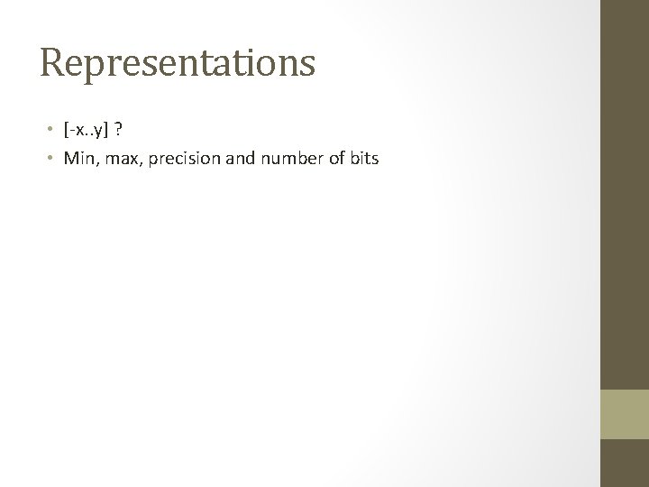 Representations • [-x. . y] ? • Min, max, precision and number of bits