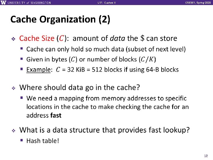 L 17: Caches II CSE 351, Spring 2020 Cache Organization (2) v 12 