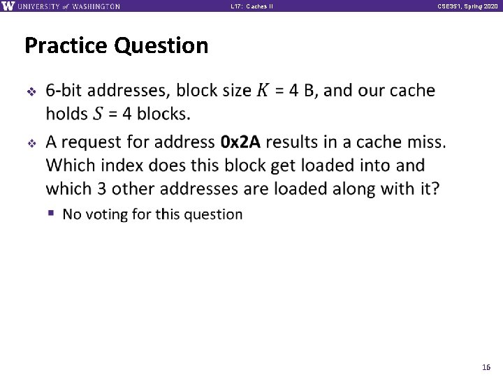 L 17: Caches II CSE 351, Spring 2020 Practice Question v 16 