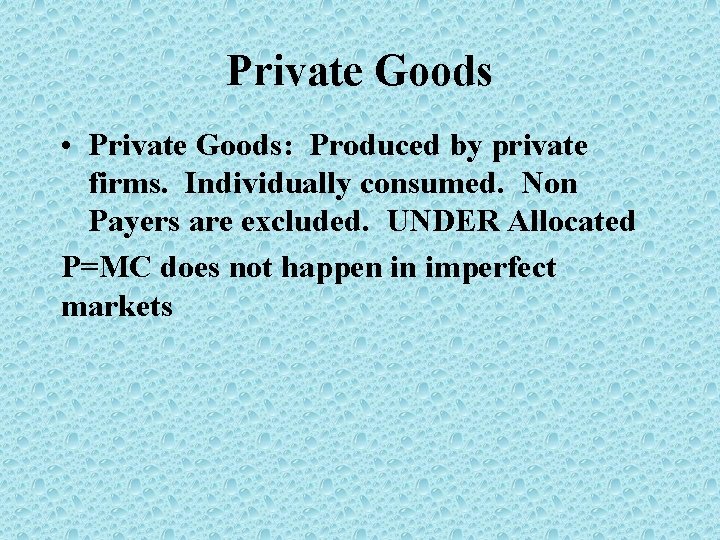 Private Goods • Private Goods: Produced by private firms. Individually consumed. Non Payers are