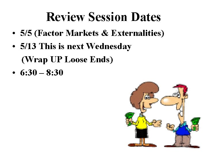 Review Session Dates • 5/5 (Factor Markets & Externalities) • 5/13 This is next