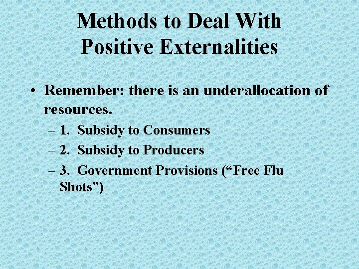 Methods to Deal With Positive Externalities • Remember: there is an underallocation of resources.