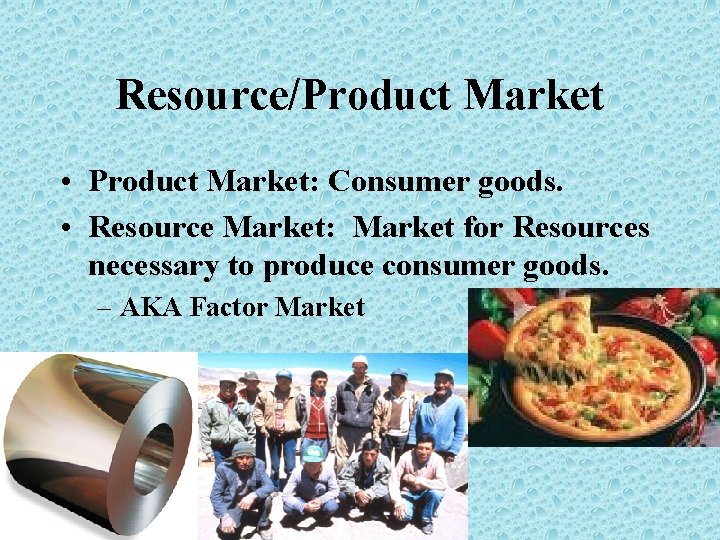 Resource/Product Market • Product Market: Consumer goods. • Resource Market: Market for Resources necessary
