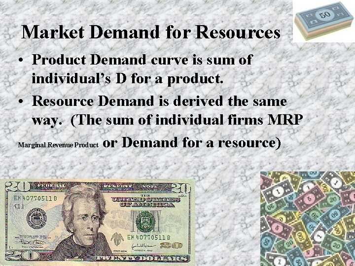 Market Demand for Resources • Product Demand curve is sum of individual’s D for