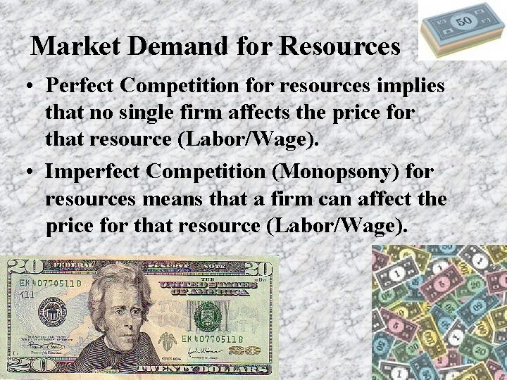 Market Demand for Resources • Perfect Competition for resources implies that no single firm