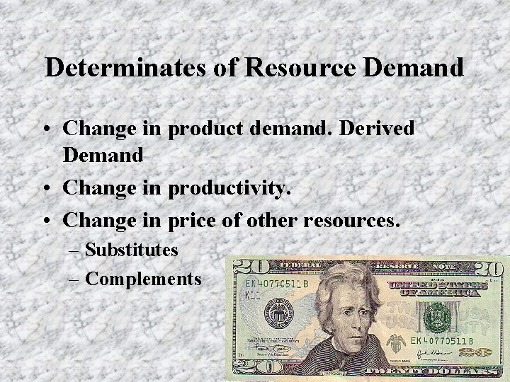 Determinates of Resource Demand • Change in product demand. Derived Demand • Change in