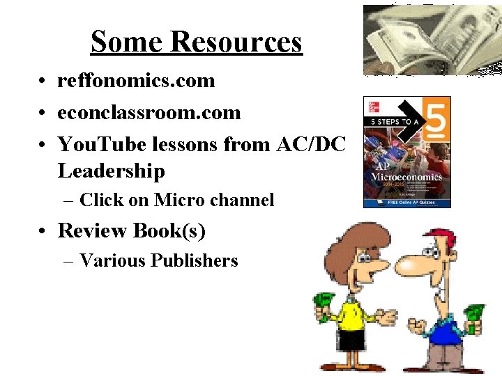 Some Resources • reffonomics. com • econclassroom. com • You. Tube lessons from AC/DC