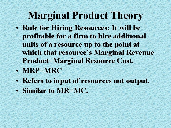 Marginal Product Theory • Rule for Hiring Resources: It will be profitable for a