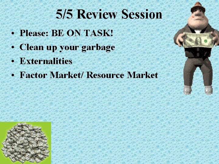 5/5 Review Session • • Please: BE ON TASK! Clean up your garbage Externalities