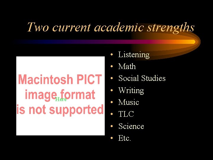 Two current academic strengths Here • • Listening Math Social Studies Writing Music TLC