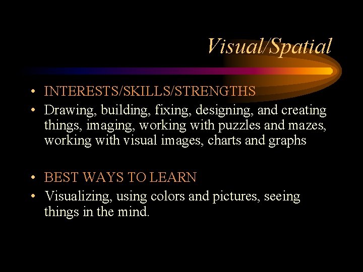 Visual/Spatial • INTERESTS/SKILLS/STRENGTHS • Drawing, building, fixing, designing, and creating things, imaging, working with