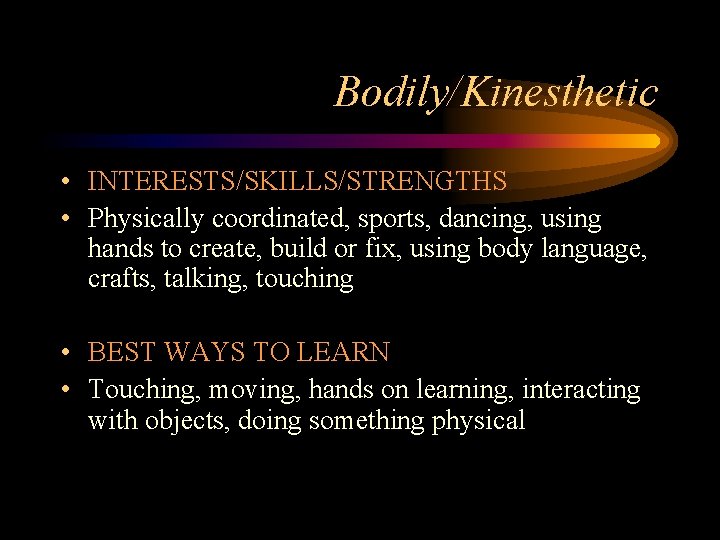 Bodily/Kinesthetic • INTERESTS/SKILLS/STRENGTHS • Physically coordinated, sports, dancing, using hands to create, build or