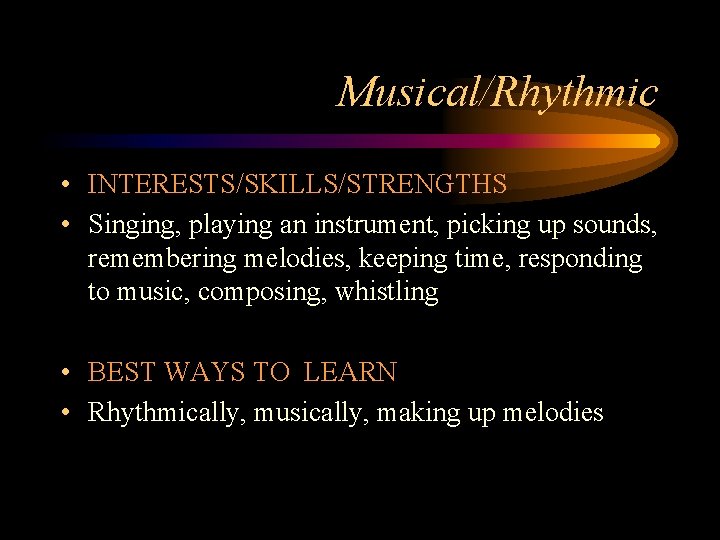 Musical/Rhythmic • INTERESTS/SKILLS/STRENGTHS • Singing, playing an instrument, picking up sounds, remembering melodies, keeping