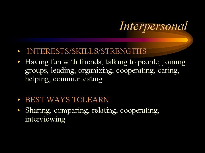 Interpersonal • INTERESTS/SKILLS/STRENGTHS • Having fun with friends, talking to people, joining groups, leading,