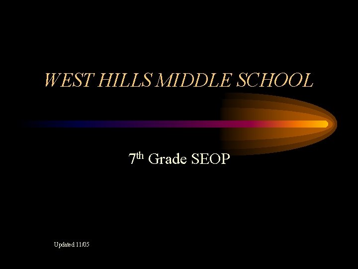 WEST HILLS MIDDLE SCHOOL 7 th Grade SEOP Updated 11/05 