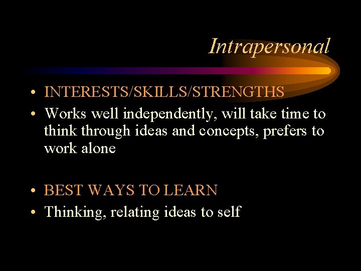 Intrapersonal • INTERESTS/SKILLS/STRENGTHS • Works well independently, will take time to think through ideas
