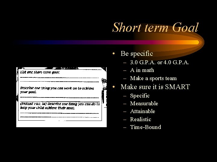 Short term Goal • Be specific – 3. 0 G. P. A. or 4.