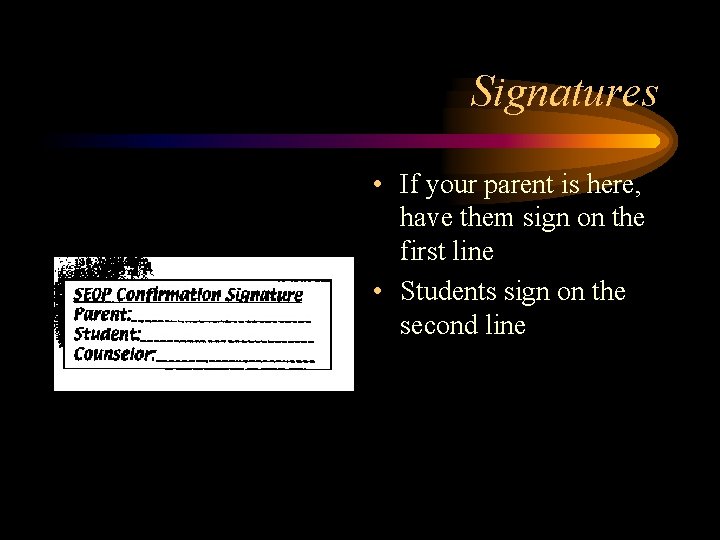 Signatures • If your parent is here, have them sign on the first line