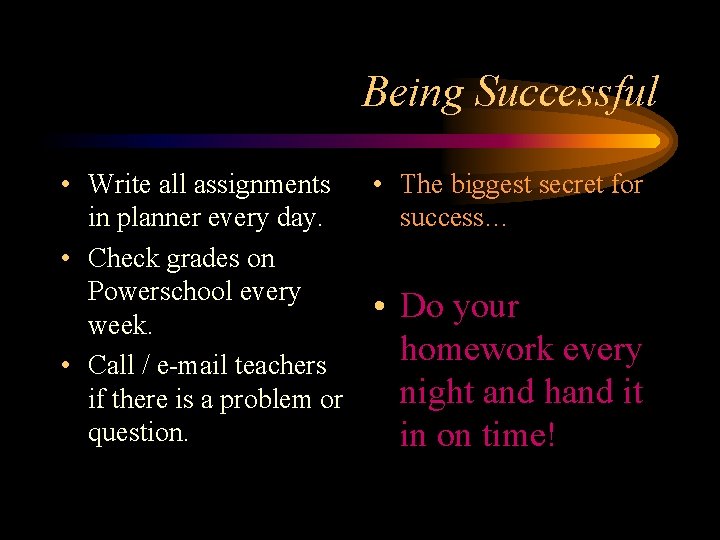 Being Successful • Write all assignments in planner every day. • Check grades on