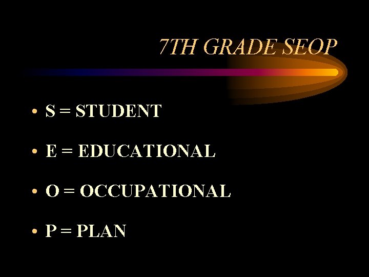 7 TH GRADE SEOP • S = STUDENT • E = EDUCATIONAL • O