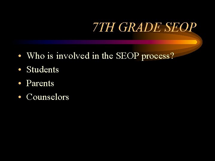 7 TH GRADE SEOP • • Who is involved in the SEOP process? Students