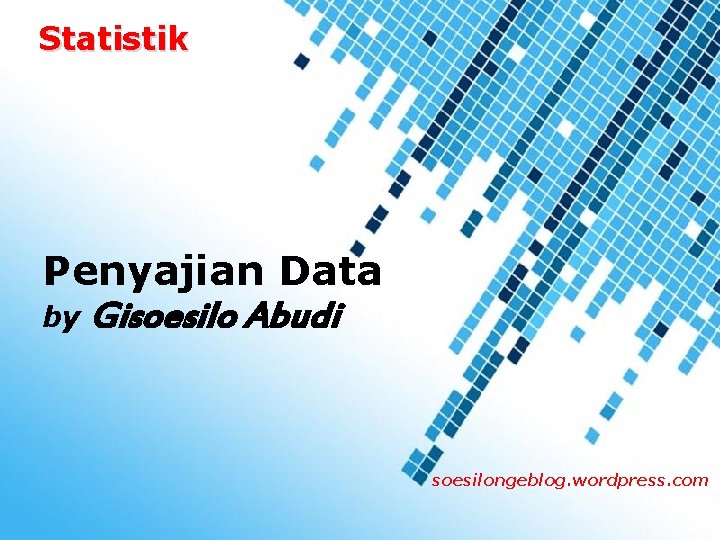 Statistik Penyajian Data by Gisoesilo Abudi soesilongeblog. wordpress. com Powerpoint Templates 