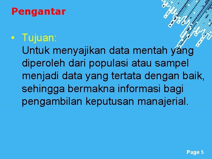 Pengantar • Tujuan: Untuk menyajikan data mentah yang diperoleh dari populasi atau sampel menjadi