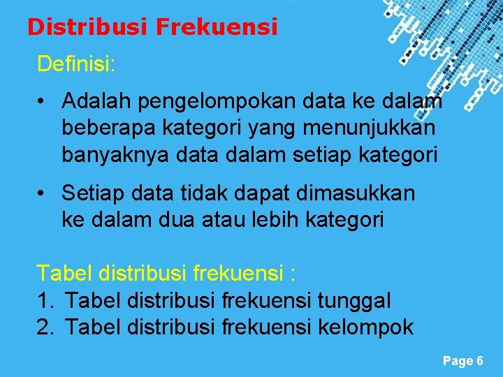 Distribusi Frekuensi Definisi: • Adalah pengelompokan data ke dalam beberapa kategori yang menunjukkan banyaknya