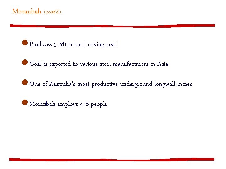 Moranbah (cont’d) l Produces 5 Mtpa hard coking coal l Coal is exported to