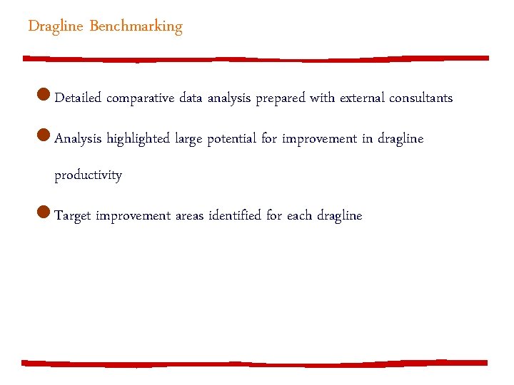 Dragline Benchmarking l Detailed comparative data analysis prepared with external consultants l Analysis highlighted