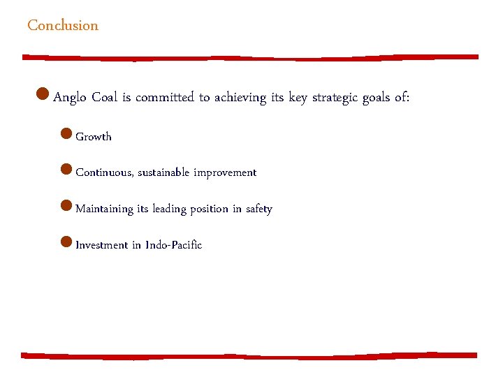 Conclusion l Anglo Coal is committed to achieving its key strategic goals of: l