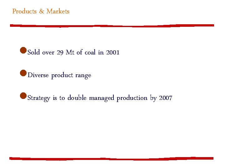 Products & Markets l. Sold over 29 Mt of coal in 2001 l. Diverse