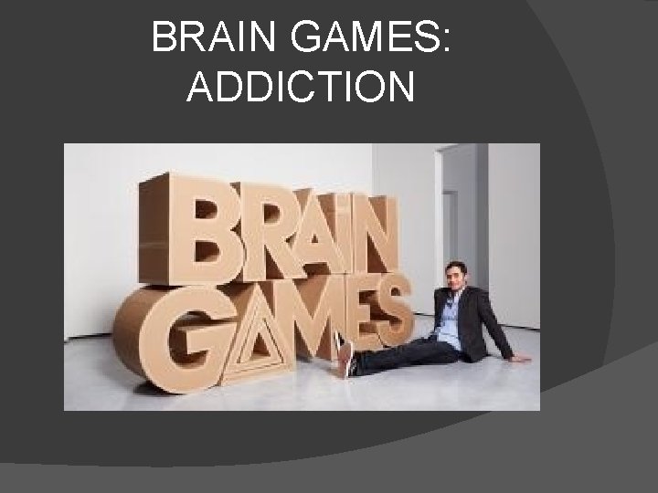 BRAIN GAMES: ADDICTION 