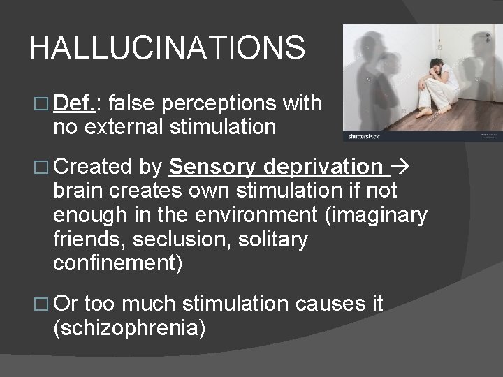 HALLUCINATIONS � Def. : false perceptions with no external stimulation � Created by Sensory