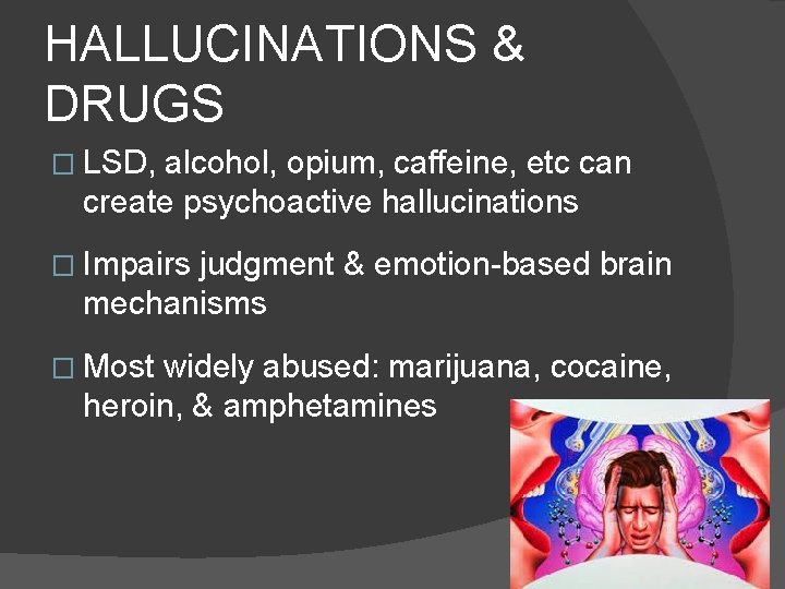 HALLUCINATIONS & DRUGS � LSD, alcohol, opium, caffeine, etc can create psychoactive hallucinations �