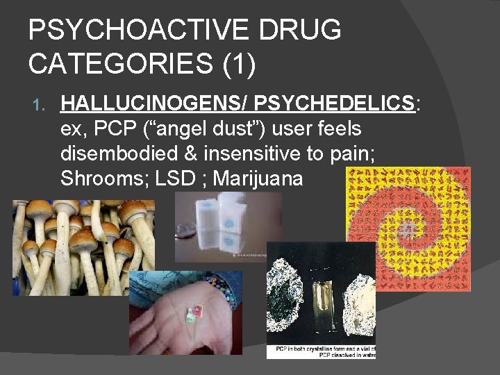 PSYCHOACTIVE DRUG CATEGORIES (1) 1. HALLUCINOGENS/ PSYCHEDELICS: ex, PCP (“angel dust”) user feels disembodied