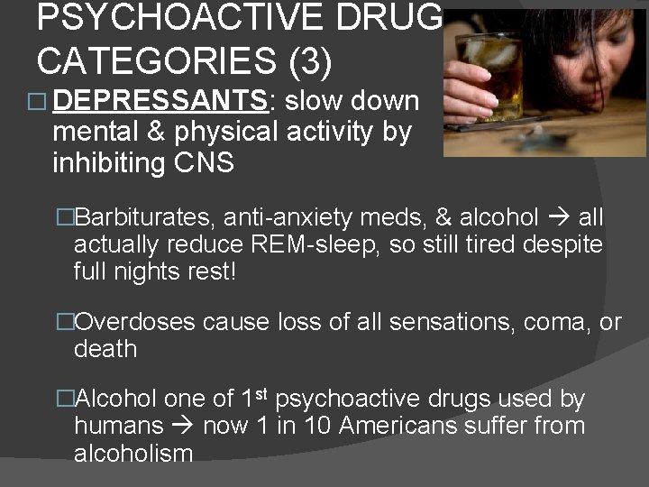 PSYCHOACTIVE DRUG CATEGORIES (3) � DEPRESSANTS: slow down mental & physical activity by inhibiting