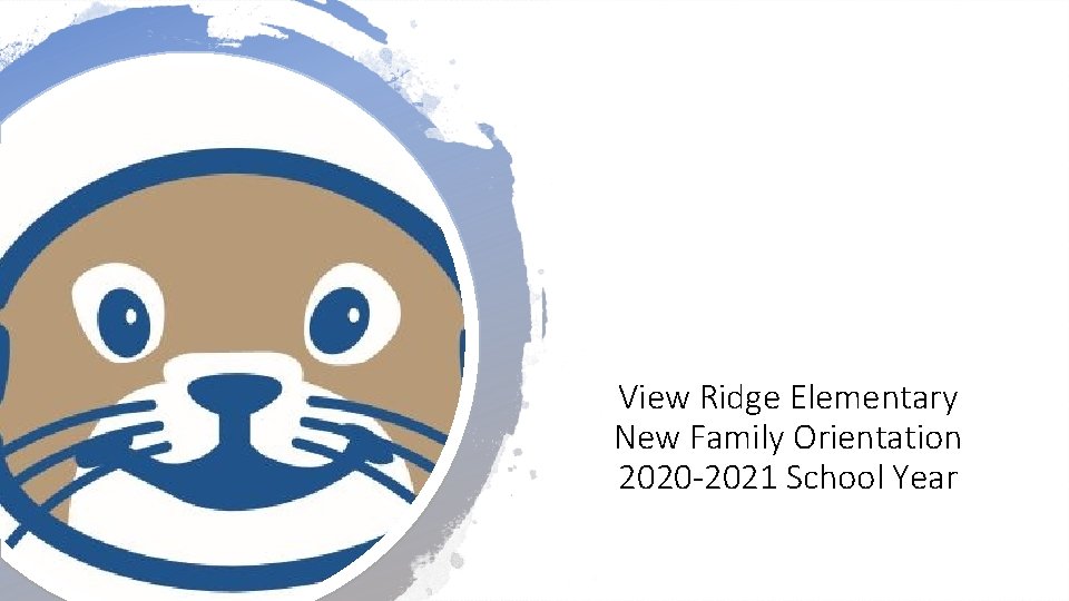 View Ridge Elementary New Family Orientation 2020 -2021 School Year 