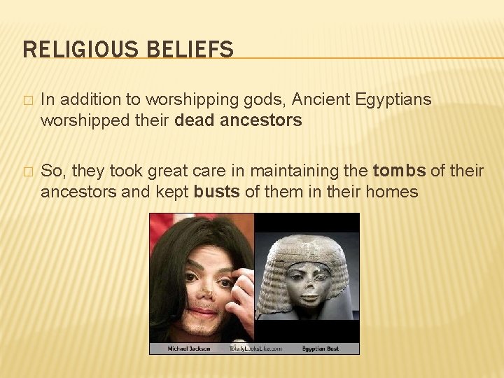 RELIGIOUS BELIEFS � In addition to worshipping gods, Ancient Egyptians worshipped their dead ancestors