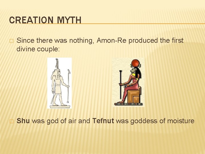 CREATION MYTH � Since there was nothing, Amon-Re produced the first divine couple: �