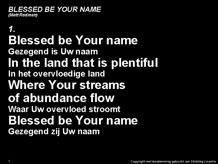 BLESSED BE YOUR NAME (Matt Redman) 1. Blessed be Your name Gezegend is Uw